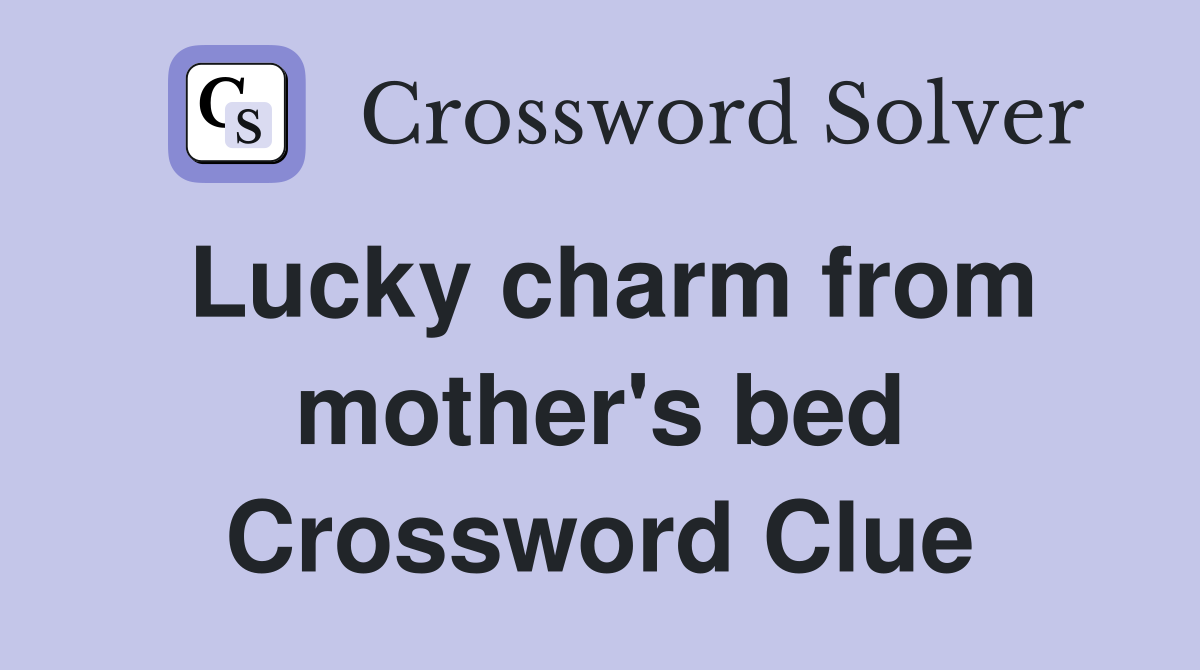 Lucky charm from mother's bed Crossword Clue Answers Crossword Solver